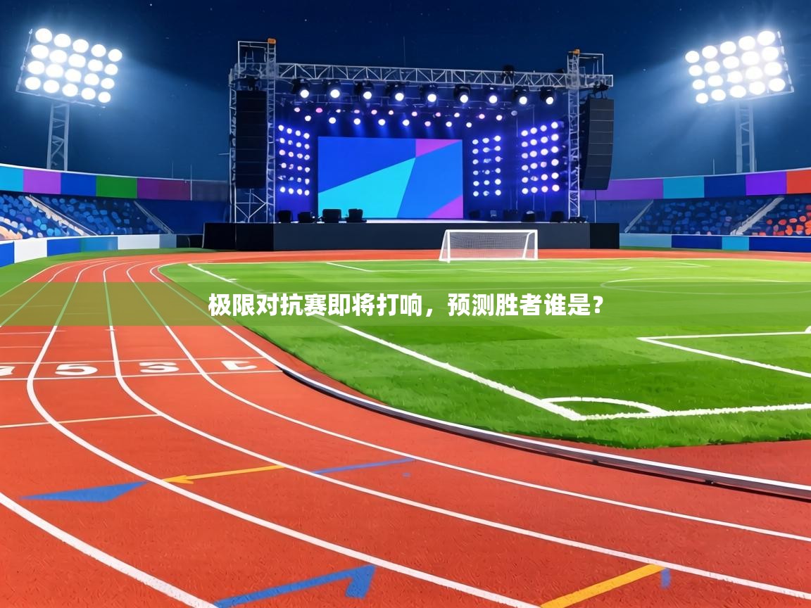 极限对抗赛即将打响，预测胜者谁是？  第2张
